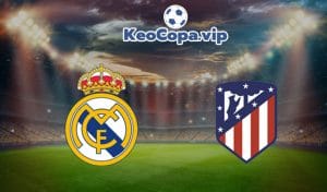 soi kèo Real Madrid vs Atletico Madrid