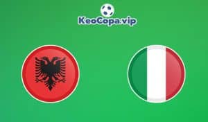 soi kèo Albania vs Italia